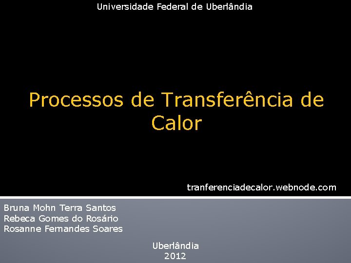 Universidade Federal de Uberlândia Processos de Transferência de Calor tranferenciadecalor. webnode. com Bruna Mohn
