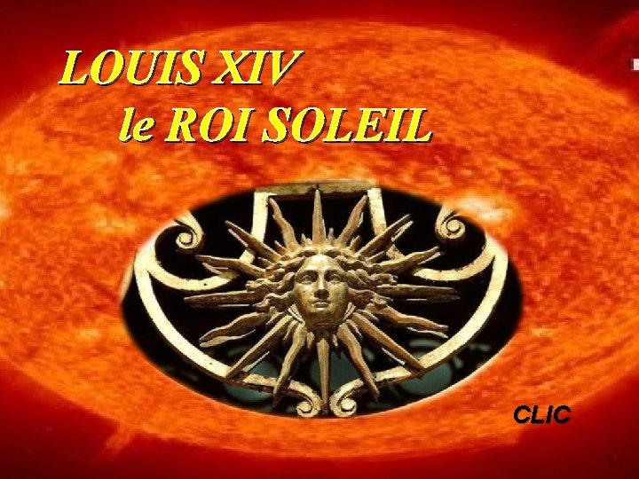 LOUIS XIV le ROI SOLEIL CLIC 