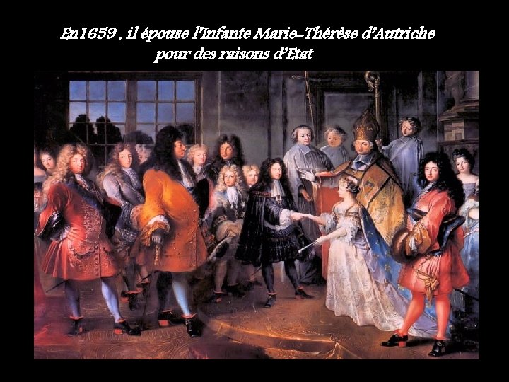 En 1659 , il épouse l’Infante Marie-Thérèse d’Autriche pour des raisons d’Etat 
