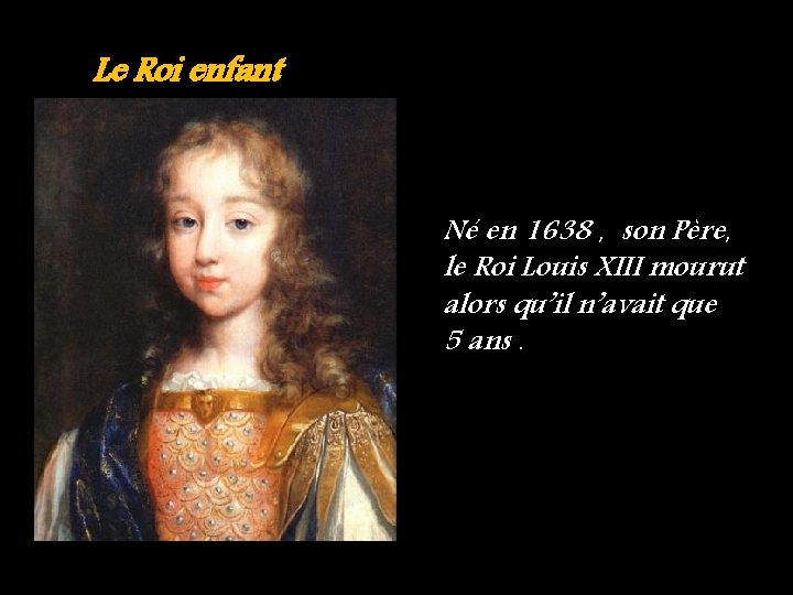 Le Roi enfant Né en 1638 , son Père, le Roi Louis XIII mourut