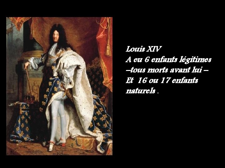 Louis XIV A eu 6 enfants légitimes –tous morts avant lui – Et 16