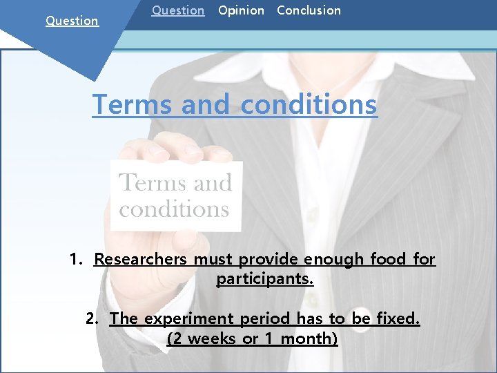 Question Opinion Conclusion Terms and conditions 1. Researchers must provide enough food for participants.