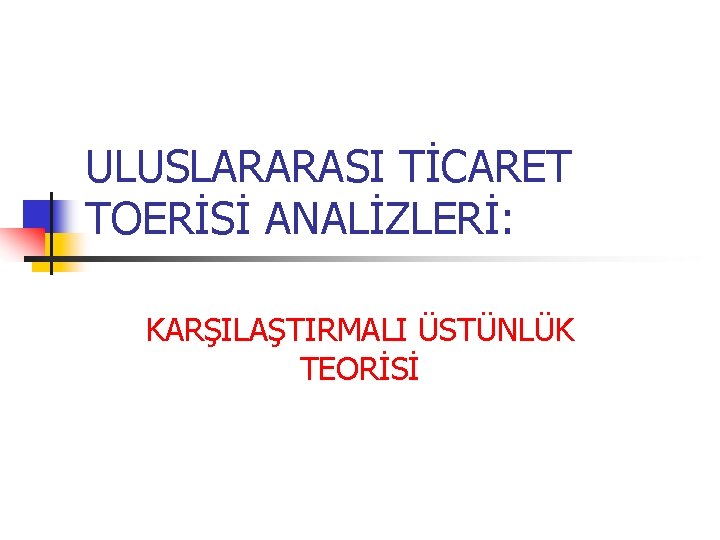 ULUSLARARASI TİCARET TOERİSİ ANALİZLERİ: KARŞILAŞTIRMALI ÜSTÜNLÜK TEORİSİ 