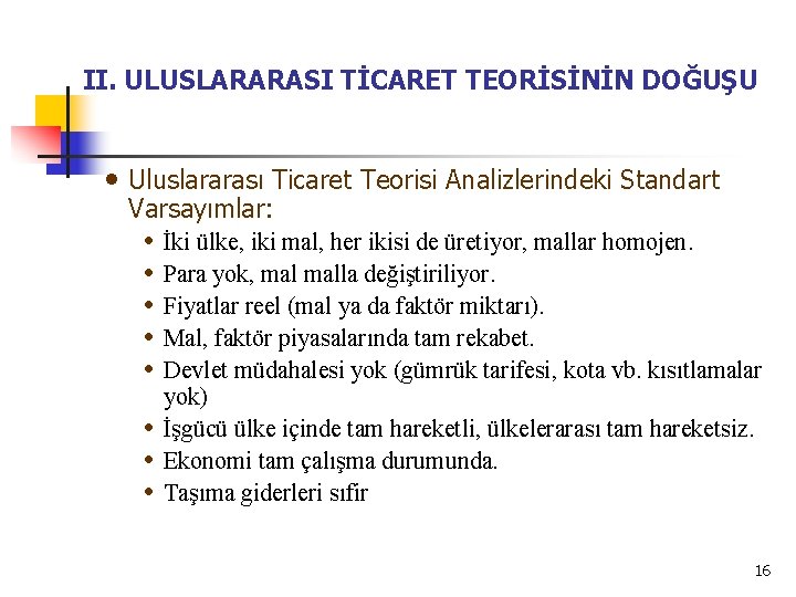 II. ULUSLARARASI TİCARET TEORİSİNİN DOĞUŞU • Uluslararası Ticaret Teorisi Analizlerindeki Standart Varsayımlar: • •