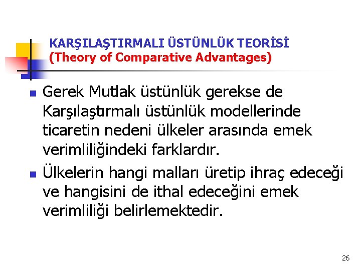 KARŞILAŞTIRMALI ÜSTÜNLÜK TEORİSİ (Theory of Comparative Advantages) n n Gerek Mutlak üstünlük gerekse de