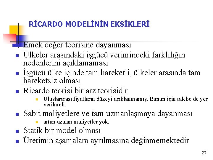 RİCARDO MODELİNİN EKSİKLERİ n n Emek değer teorisine dayanması Ülkeler arasındaki işgücü verimindeki farklılığın