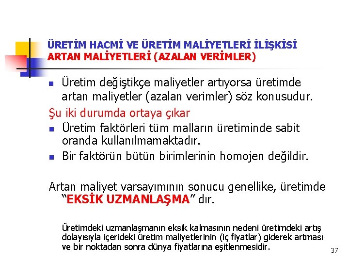 ÜRETİM HACMİ VE ÜRETİM MALİYETLERİ İLİŞKİSİ ARTAN MALİYETLERİ (AZALAN VERİMLER) Üretim değiştikçe maliyetler artıyorsa