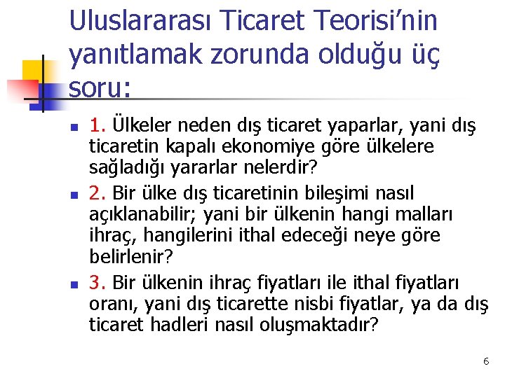 Uluslararası Ticaret Teorisi’nin yanıtlamak zorunda olduğu üç soru: n n n 1. Ülkeler neden