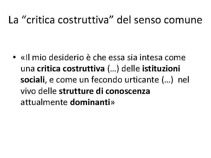 La “critica costruttiva” del senso comune • «Il mio desiderio è che essa sia La “critica costruttiva” del senso comune • «Il mio desiderio è che essa sia