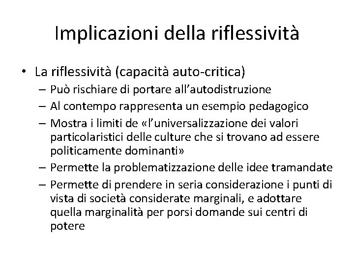 Implicazioni della riflessività • La riflessività (capacità auto-critica) – Può rischiare di portare all’autodistruzione Implicazioni della riflessività • La riflessività (capacità auto-critica) – Può rischiare di portare all’autodistruzione