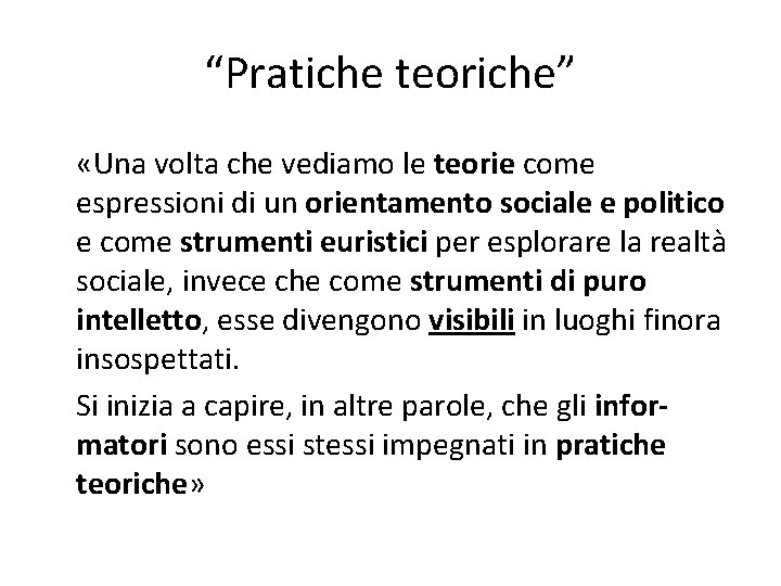 “Pratiche teoriche” «Una volta che vediamo le teorie come espressioni di un orientamento sociale “Pratiche teoriche” «Una volta che vediamo le teorie come espressioni di un orientamento sociale