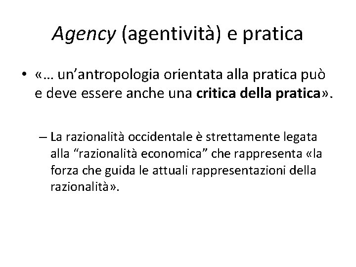 Agency (agentività) e pratica • «… un’antropologia orientata alla pratica può e deve essere Agency (agentività) e pratica • «… un’antropologia orientata alla pratica può e deve essere
