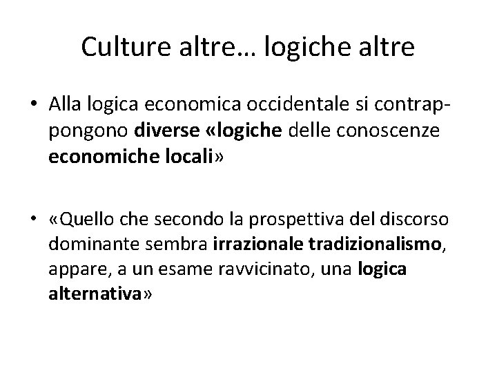 Culture altre… logiche altre • Alla logica economica occidentale si contrappongono diverse «logiche delle Culture altre… logiche altre • Alla logica economica occidentale si contrappongono diverse «logiche delle