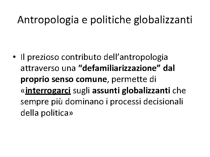 Antropologia e politiche globalizzanti • Il prezioso contributo dell’antropologia attraverso una “defamiliarizzazione” dal proprio Antropologia e politiche globalizzanti • Il prezioso contributo dell’antropologia attraverso una “defamiliarizzazione” dal proprio