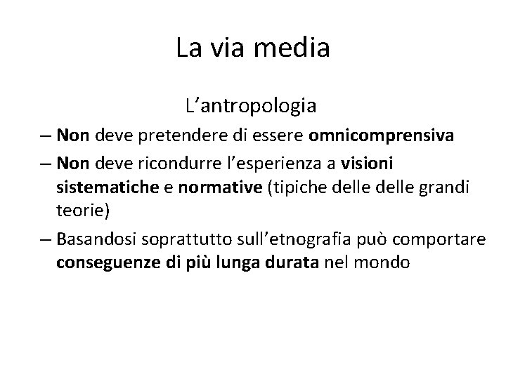 La via media L’antropologia – Non deve pretendere di essere omnicomprensiva – Non deve La via media L’antropologia – Non deve pretendere di essere omnicomprensiva – Non deve