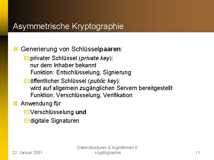 Asymmetrische Kryptographie z Generierung von Schlüsselpaaren: y privater Schlüssel (private key): nur dem Inhaber