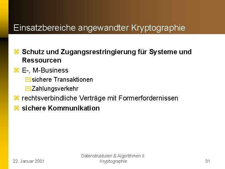 Einsatzbereiche angewandter Kryptographie z Schutz und Zugangsrestringierung für Systeme und Ressourcen z E-, M-Business