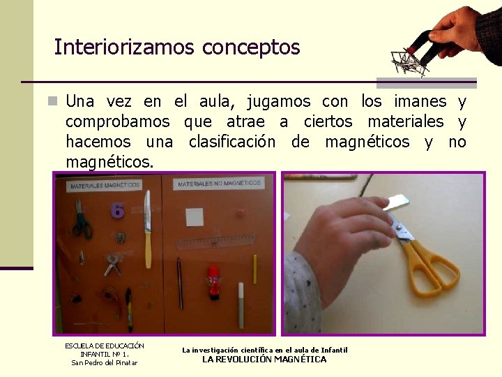 Interiorizamos conceptos n Una vez en el aula, jugamos con los imanes y comprobamos