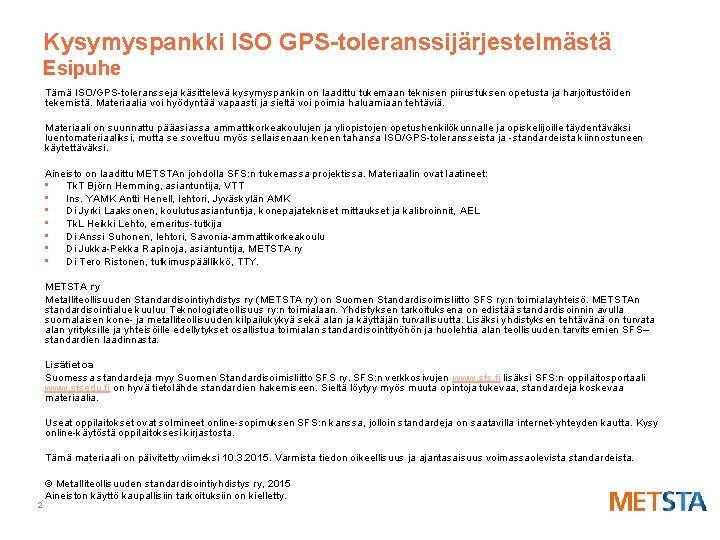 Kysymyspankki ISO GPS-toleranssijärjestelmästä Esipuhe Tämä ISO/GPS-toleransseja käsittelevä kysymyspankin on laadittu tukemaan teknisen piirustuksen opetusta