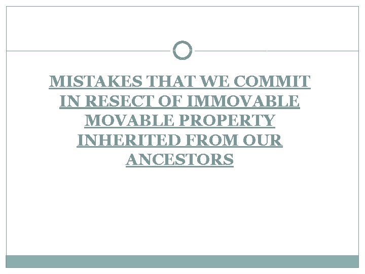 MISTAKES THAT WE COMMIT IN RESECT OF IMMOVABLE PROPERTY INHERITED FROM OUR ANCESTORS 