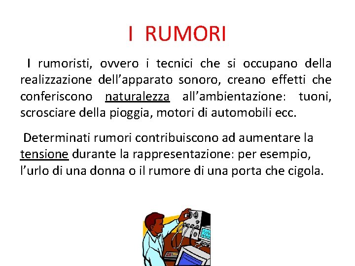 I RUMORI I rumoristi, ovvero i tecnici che si occupano della realizzazione dell’apparato sonoro,