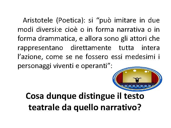 Aristotele (Poetica): si “può imitare in due modi diversi: e cioè o in forma