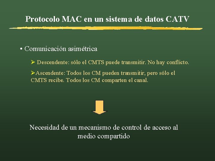 Protocolo MAC en un sistema de datos CATV • Comunicación asimétrica Ø Descendente: sólo