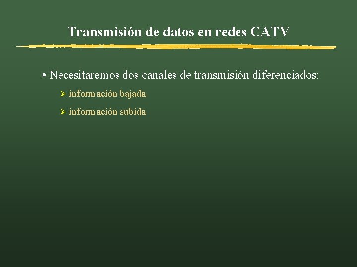 Transmisión de datos en redes CATV • Necesitaremos dos canales de transmisión diferenciados: Ø