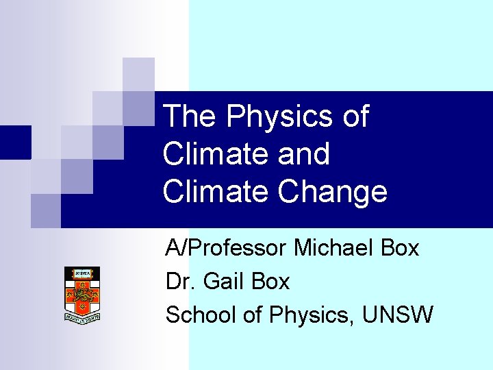 The Physics of Climate and Climate Change A/Professor Michael Box Dr. Gail Box School The Physics of Climate and Climate Change A/Professor Michael Box Dr. Gail Box School