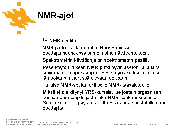 NMR-ajot 1 H NMR-spektri NMR putkia ja deuteroitua kloroformia on opettajanhuoneessa samoin ohje näytteentekoon.