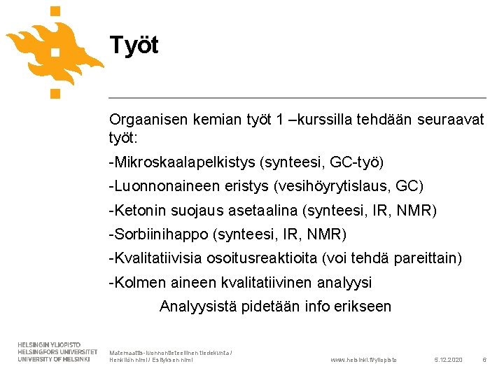 Työt Orgaanisen kemian työt 1 –kurssilla tehdään seuraavat työt: -Mikroskaalapelkistys (synteesi, GC-työ) -Luonnonaineen eristys