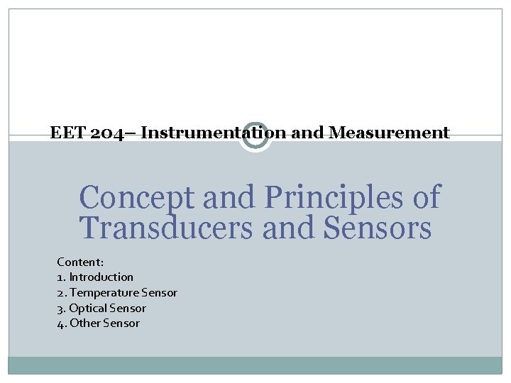 EET 204– Instrumentation and Measurement Concept and Principles of Transducers and Sensors Content: 1.