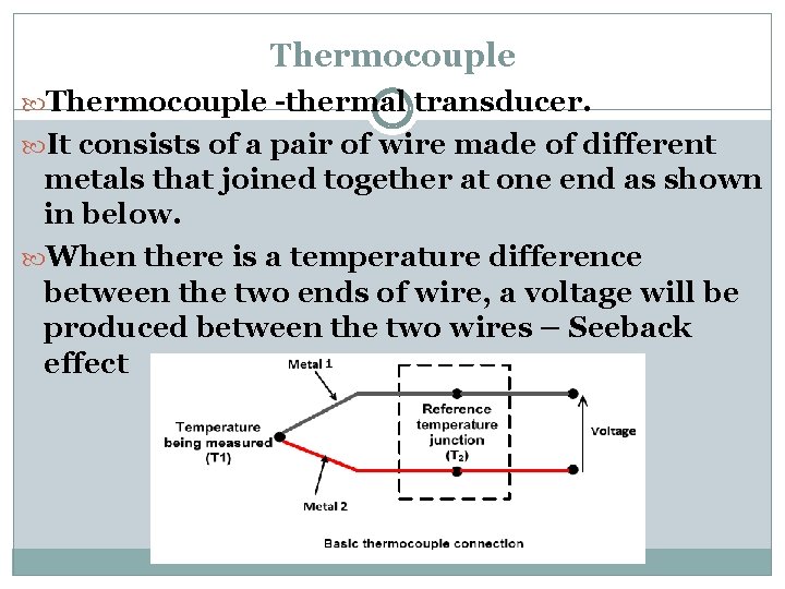 Thermocouple -thermal transducer. It consists of a pair of wire made of different metals