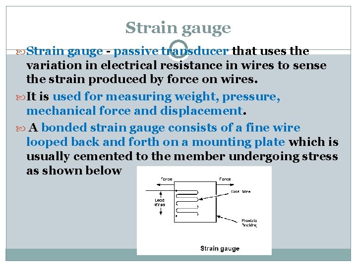 Strain gauge - passive transducer that uses the variation in electrical resistance in wires
