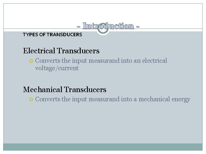 - Introduction TYPES OF TRANSDUCERS Electrical Transducers Converts the input measurand into an electrical