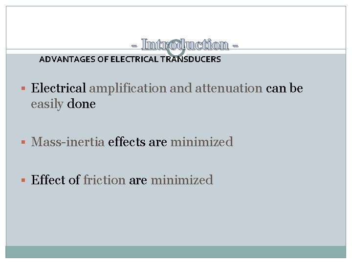 - Introduction ADVANTAGES OF ELECTRICAL TRANSDUCERS Electrical amplification and attenuation can be easily done