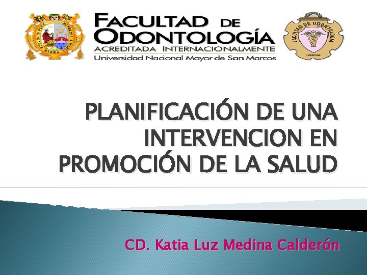 PLANIFICACIÓN DE UNA INTERVENCION EN PROMOCIÓN DE LA SALUD CD. Katia Luz Medina Calderón