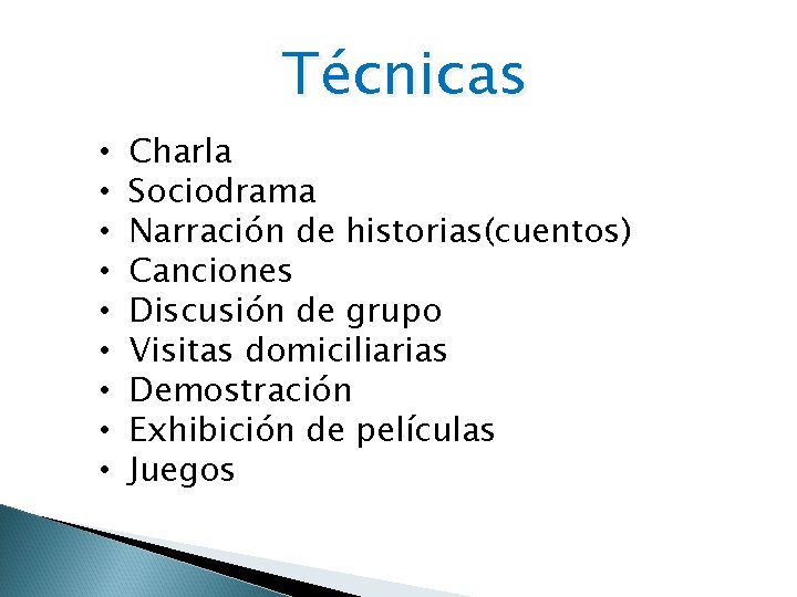 Técnicas • • • Charla Sociodrama Narración de historias(cuentos) Canciones Discusión de grupo Visitas