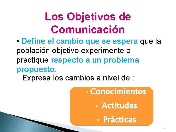 Los Objetivos de Comunicación • Define el cambio que se espera que la población
