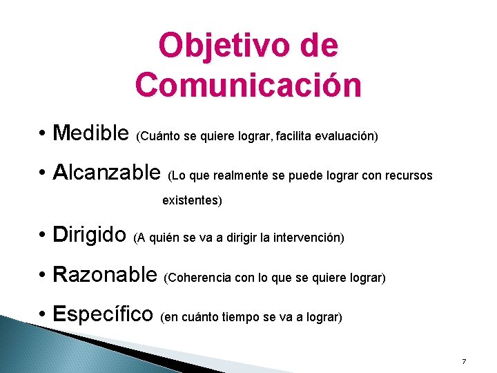 Objetivo de Comunicación • Medible (Cuánto se quiere lograr, facilita evaluación) • Alcanzable (Lo