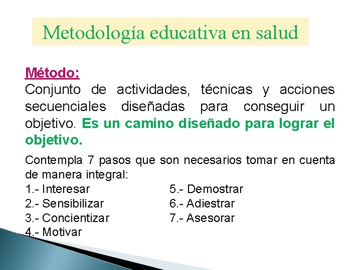 Metodología educativa en salud Método: Conjunto de actividades, técnicas y acciones secuenciales diseñadas para