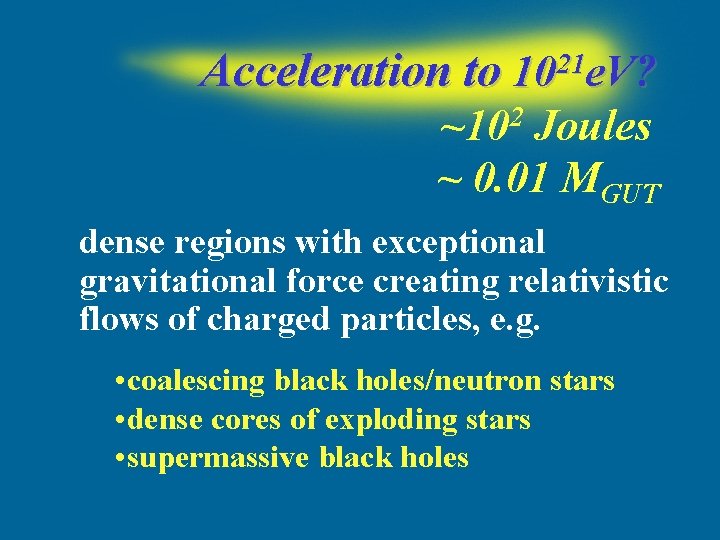 Acceleration to 1021 e. V? ~102 Joules ~ 0. 01 MGUT dense regions with