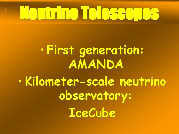 Neutrino Telescopes • First generation: AMANDA • Kilometer-scale neutrino observatory: Ice. Cube 
