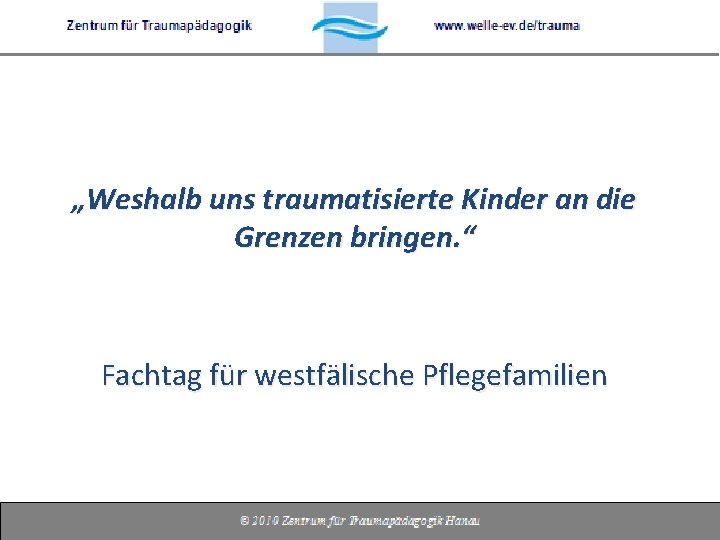 „Weshalb uns traumatisierte Kinder an die Grenzen bringen. “ Fachtag für westfälische Pflegefamilien 