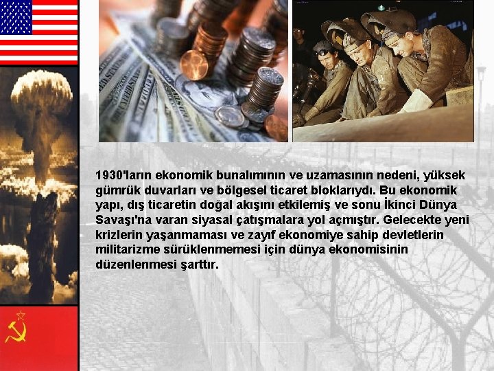 1930'ların ekonomik bunalımının ve uzamasının nedeni, yüksek gümrük duvarları ve bölgesel ticaret bloklarıydı. Bu