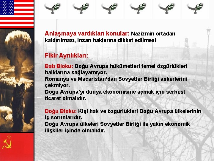 Anlaşmaya vardıkları konular: Nazizmin ortadan kaldırılması, insan haklarına dikkat edilmesi Fikir Ayrılıkları: Batı Bloku: