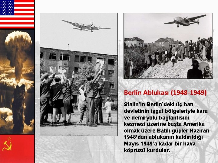 Berlin Ablukası (1948 -1949) Stalin’in Berlin’deki üç batı devletinin işgal bölgeleriyle kara ve demiryolu