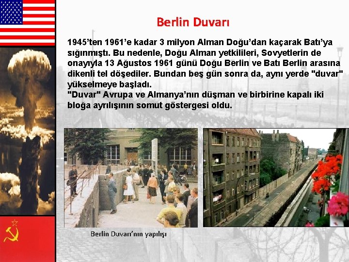 Berlin Duvarı 1945’ten 1961’e kadar 3 milyon Alman Doğu’dan kaçarak Batı’ya sığınmıştı. Bu nedenle, Berlin Duvarı 1945’ten 1961’e kadar 3 milyon Alman Doğu’dan kaçarak Batı’ya sığınmıştı. Bu nedenle,