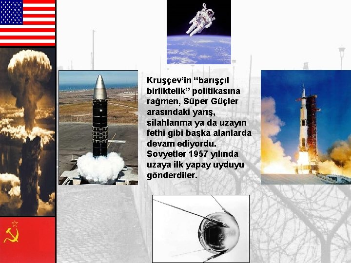 Kruşçev’in “barışçıl birliktelik” politikasına rağmen, Süper Güçler arasındaki yarış, silahlanma ya da uzayın fethi Kruşçev’in “barışçıl birliktelik” politikasına rağmen, Süper Güçler arasındaki yarış, silahlanma ya da uzayın fethi