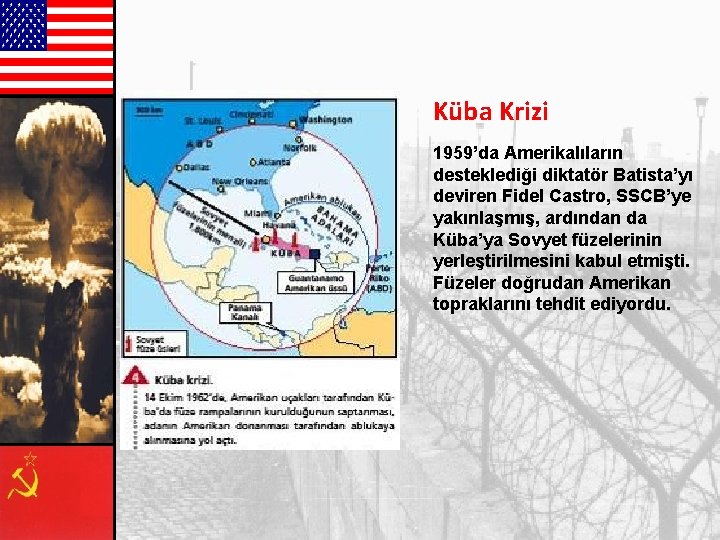 Küba Krizi 1959’da Amerikalıların desteklediği diktatör Batista’yı deviren Fidel Castro, SSCB’ye yakınlaşmış, ardından da Küba Krizi 1959’da Amerikalıların desteklediği diktatör Batista’yı deviren Fidel Castro, SSCB’ye yakınlaşmış, ardından da